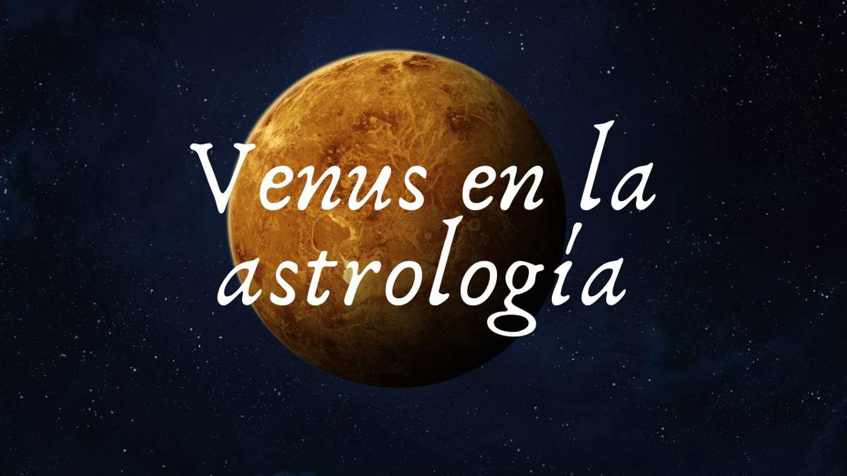 ¿Qué significa Venus en la astrología? Influencia sobre los signos y la carta natal 