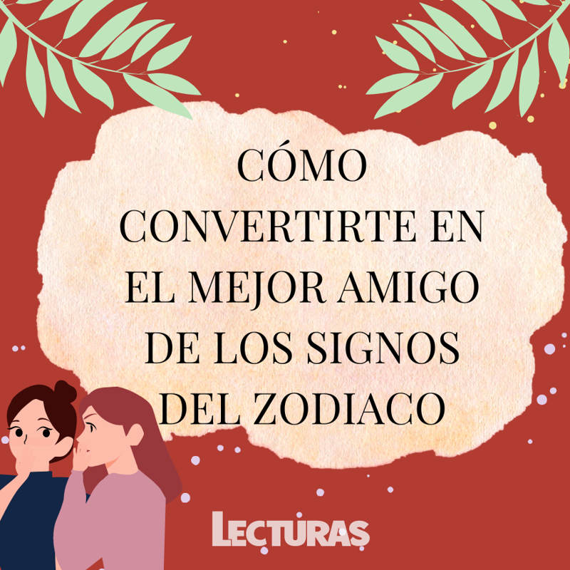 Cómo convertirte en el mejor amigo de los signos del zodiaco