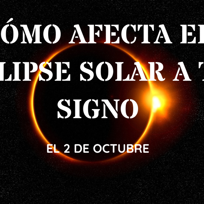 Eclipse solar del 2 de octubre: así afectará a tu signo del zodiaco en el amor, el trabajo y la suerte