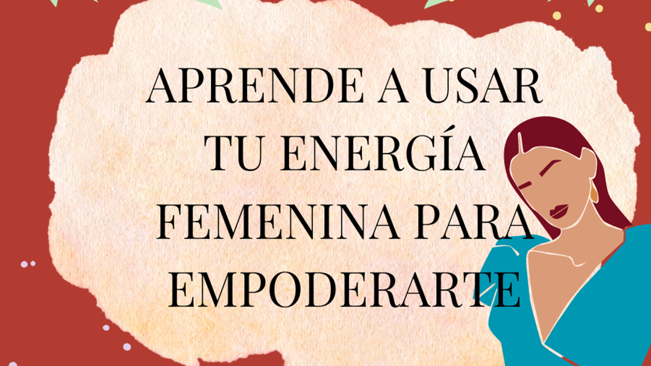 Aprende a usar tu energía femenina para empoderarte y equilibrar tu bienestar interior